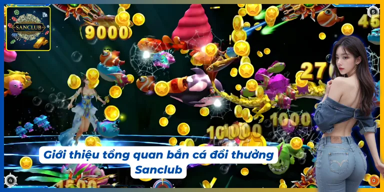 Khám phá chi tiết về bắn cá đổi thưởng Sanclub