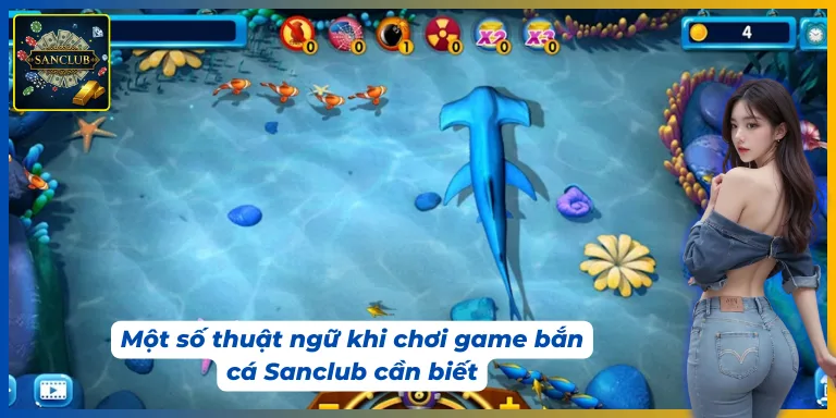 Khi chơi bắn cá Sanclub cần biết được những thuật ngữ cơ bản