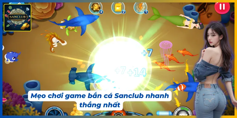 Nắm ngay các mẹo chơi game bắn cá Sanclub nhanh thắng nhất