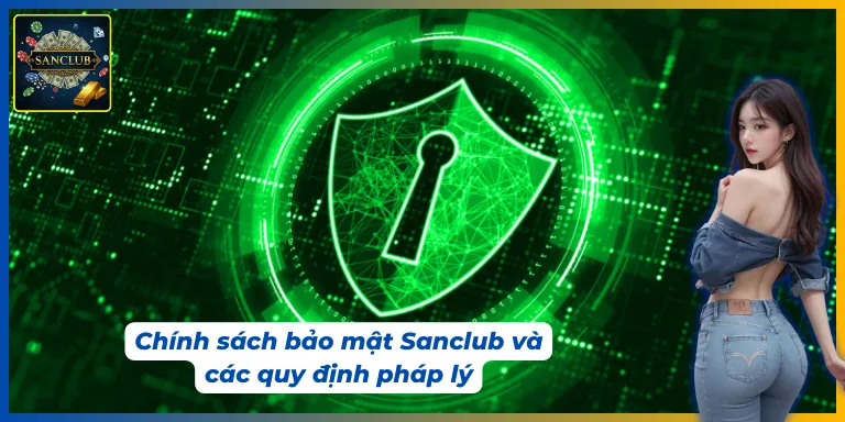 Chính sách bảo mật Sanclub về các quy định pháp lý nghiêm ngặt