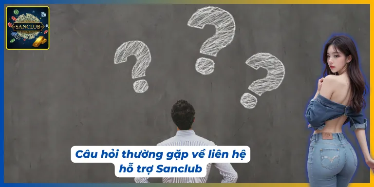 Những câu hỏi thường gặp khi liên hệ hỗ trợ Sanclub
