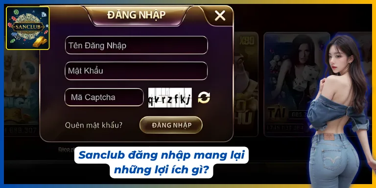 Sanclub đăng nhập mang lại khá nhiều lợi ích cho người dùng
