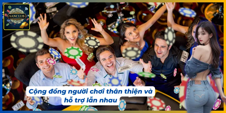 Cộng đồng người chơi tại Sanclub rất thân thiện