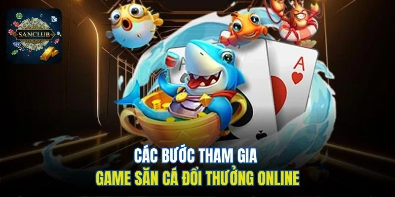 Các bước tham gia game săn cá đổi thưởng online
